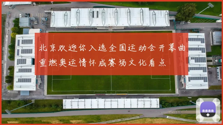 北京欢迎你入选全国运动会开幕曲重燃奥运情怀成赛场文化看点