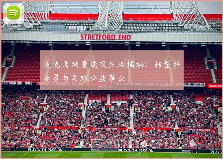 麦克马纳曼退役生活揭秘：转型评论员与足球公益事业