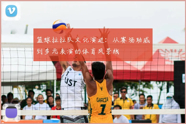 篮球拉拉队文化演进:从赛场助威到多元表演的体育风景线